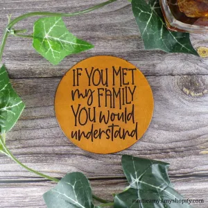 If You Met My Family You'd Understand - Leather Coaster